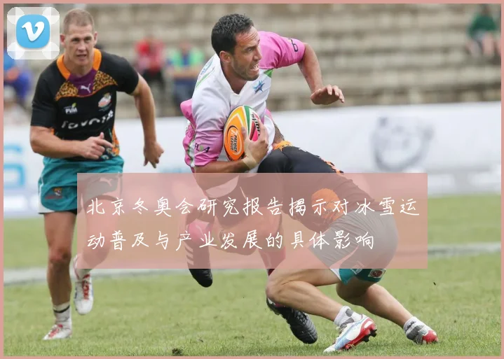 北京冬奥会研究报告揭示对冰雪运动普及与产业发展的具体影响