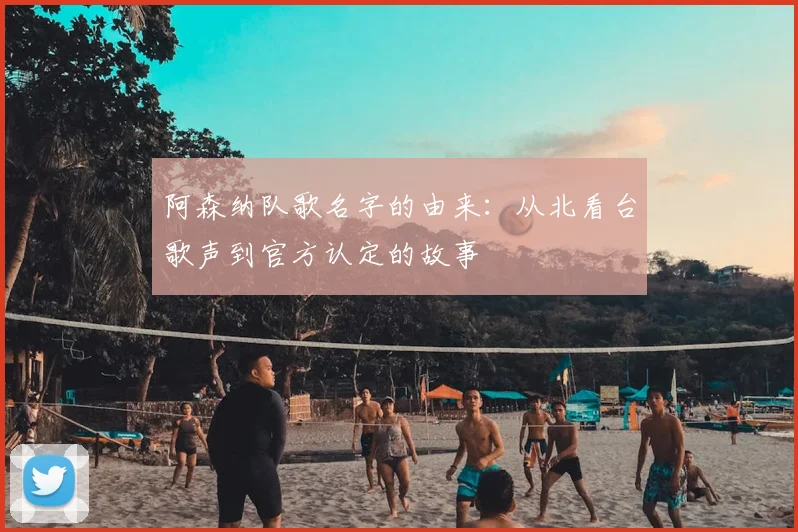 阿森纳队歌名字的由来：从北看台歌声到官方认定的故事